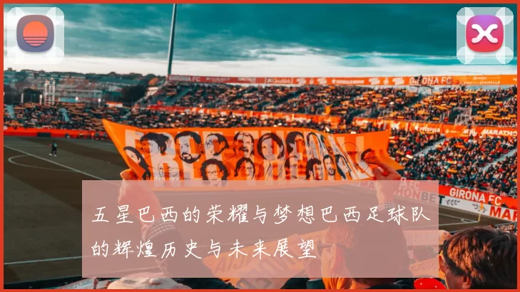 五星巴西的荣耀与梦想巴西足球队的辉煌历史与未来展望